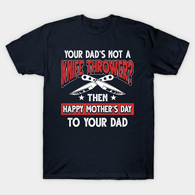 Funny Saying Knife Thrower Dad Father's Day Gift T-Shirt by Gold Wings Tees